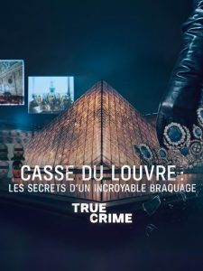 True Crime : Casse du Louvre : Les secrets d’un incroyable braquage